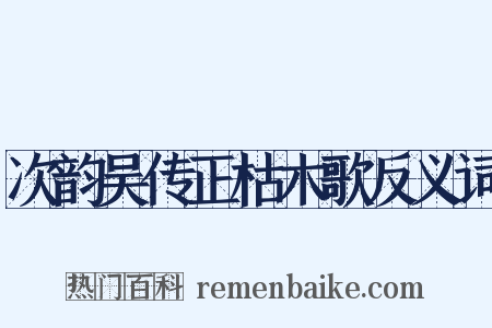次韵吴传正枯木歌反义词是什么意思的图片